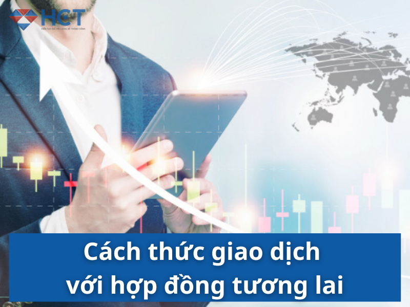 Cách thức giao dịch với hợp đồng tương lai