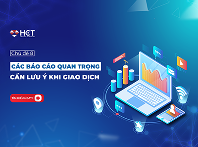 CHỦ ĐỀ 8: CÁC BÁO CÁO QUAN TRONG CẦN LƯU Ý TRONG GIAO DỊCH